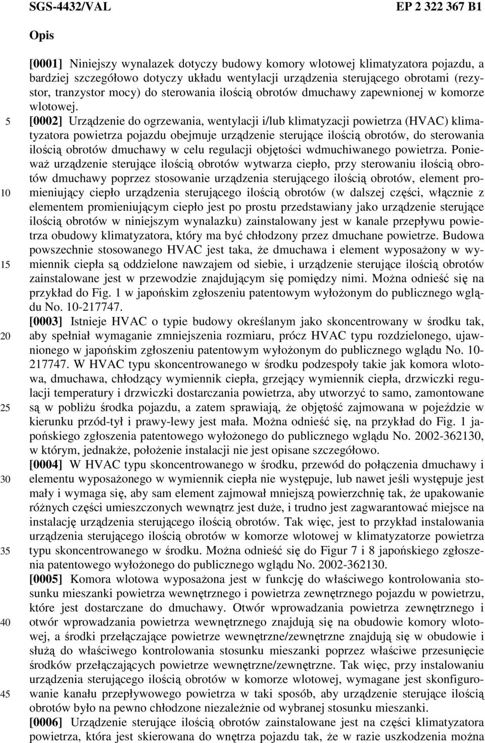 [0002] Urządzenie do ogrzewania, wentylacji i/lub klimatyzacji powietrza (HVAC) klimatyzatora powietrza pojazdu obejmuje urządzenie sterujące ilością obrotów, do sterowania ilością obrotów dmuchawy w