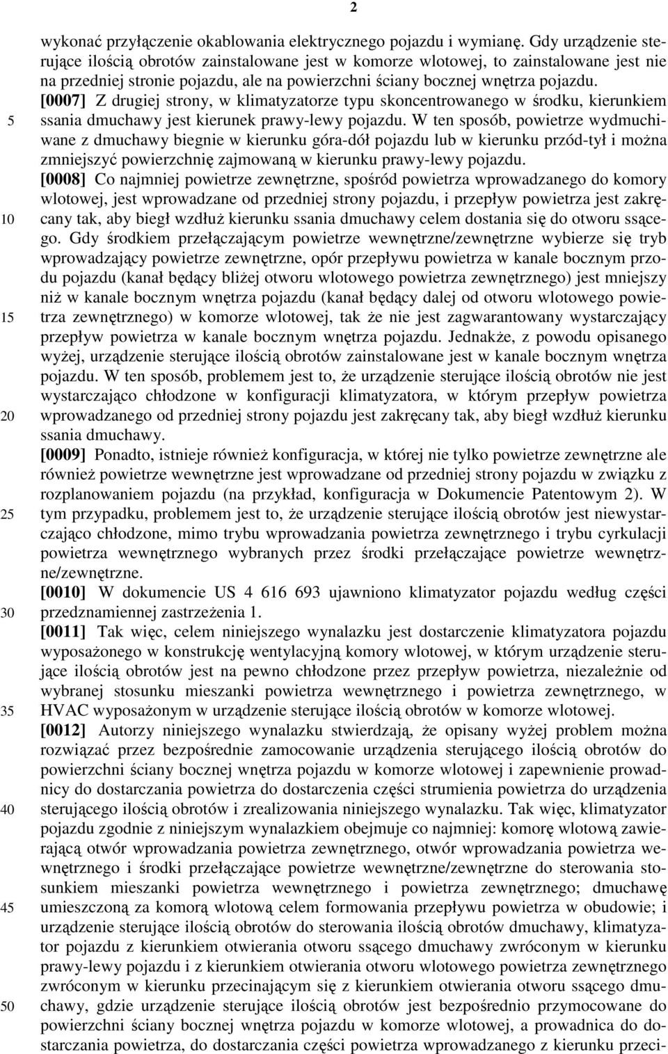 [0007] Z drugiej strony, w klimatyzatorze typu skoncentrowanego w środku, kierunkiem ssania dmuchawy jest kierunek prawy-lewy pojazdu.