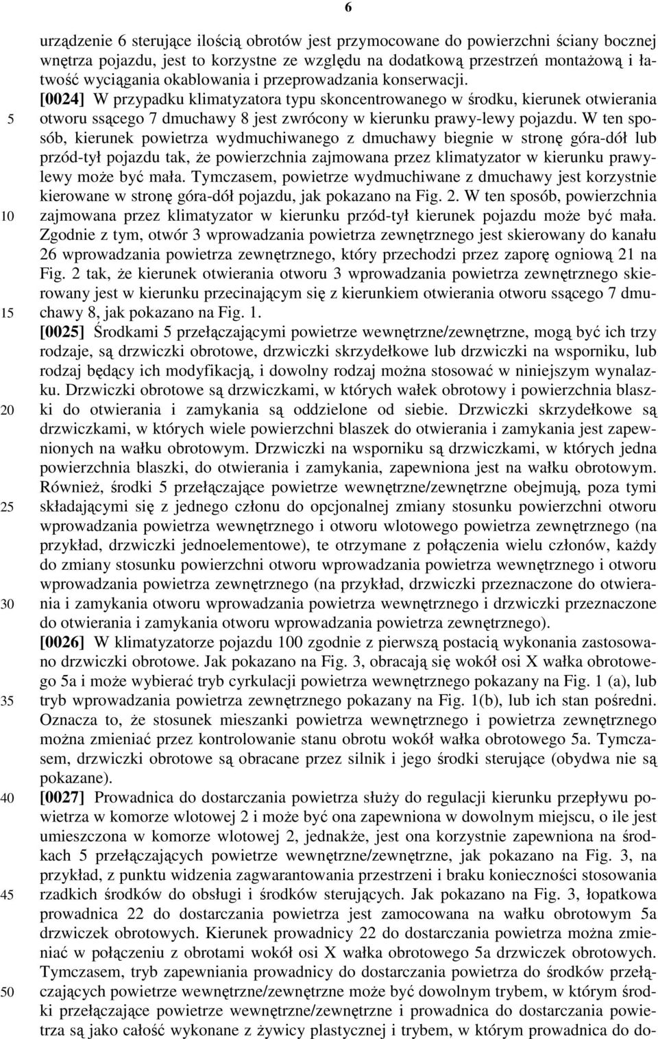 [0024] W przypadku klimatyzatora typu skoncentrowanego w środku, kierunek otwierania otworu ssącego 7 dmuchawy 8 jest zwrócony w kierunku prawy-lewy pojazdu.