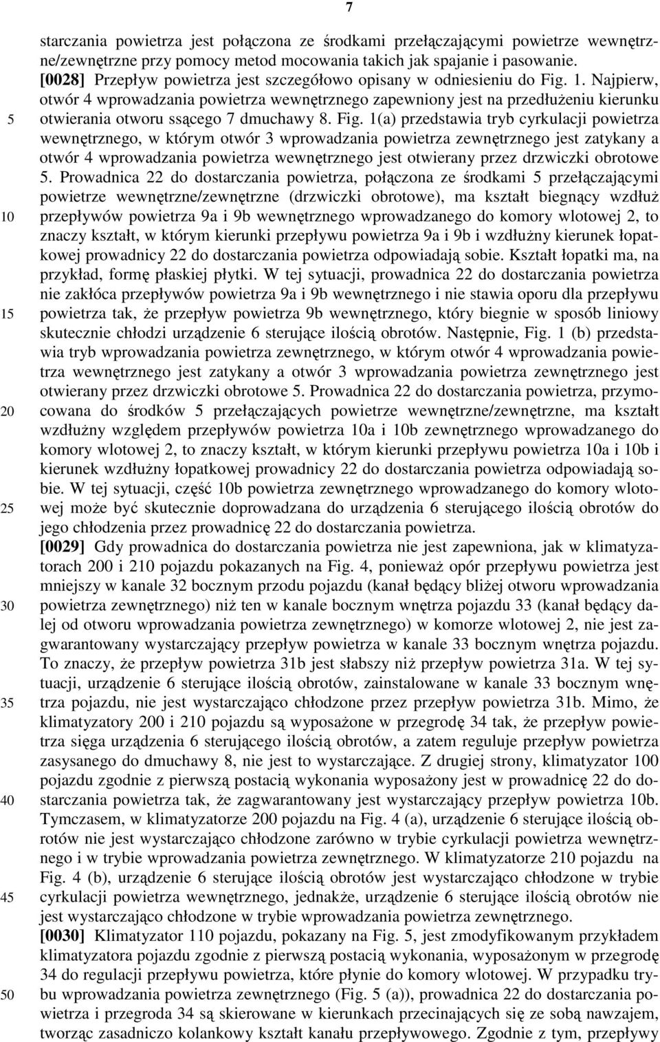 Najpierw, otwór 4 wprowadzania powietrza wewnętrznego zapewniony jest na przedłużeniu kierunku otwierania otworu ssącego 7 dmuchawy 8. Fig.