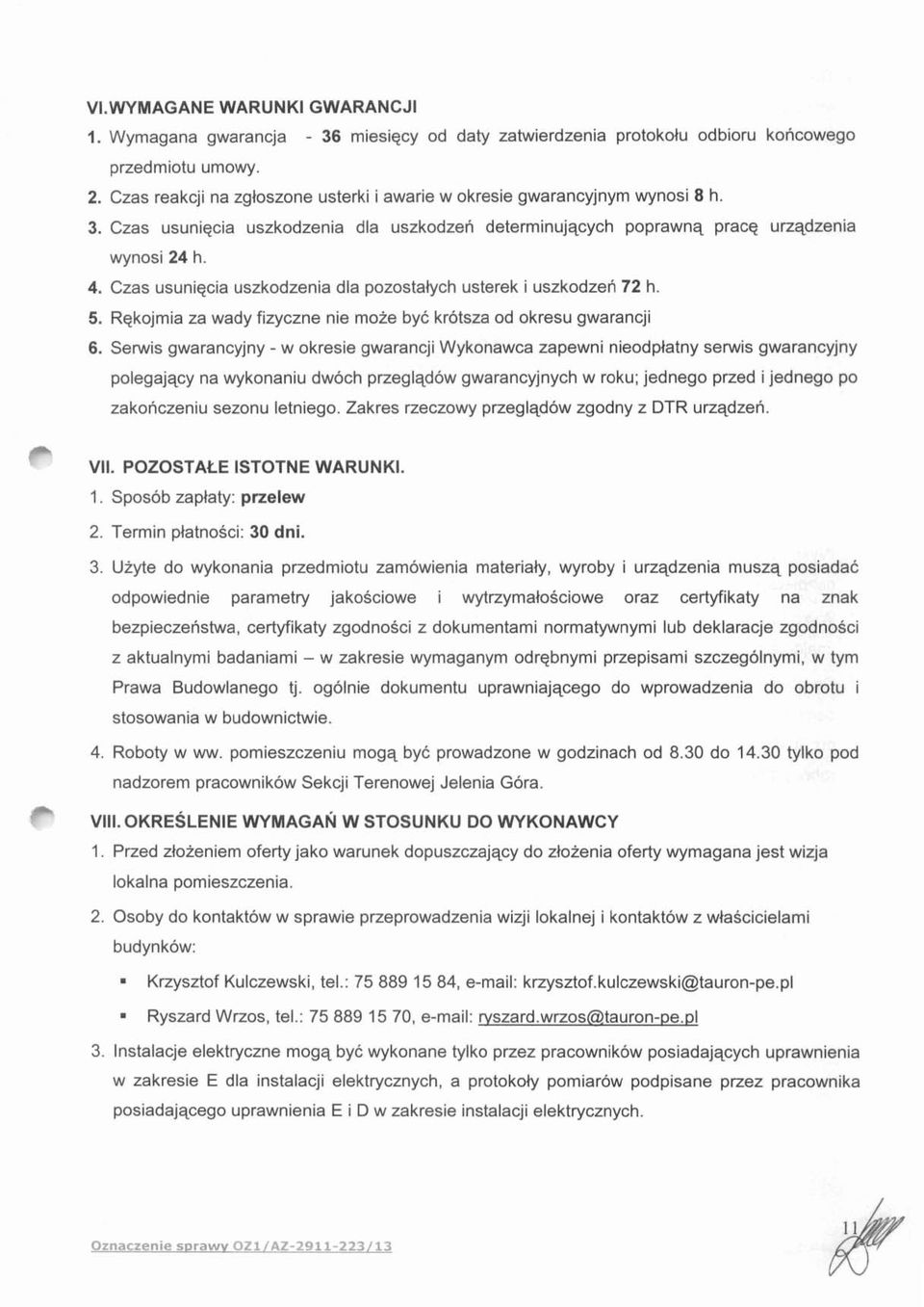 Czas usuniecia uszkodzenia dla pozostalych usterek i uszkodzen 72 h. 5. Rekojmia za wady fizyczne nie moze by6 krotsza od okresu gwarancji 6.