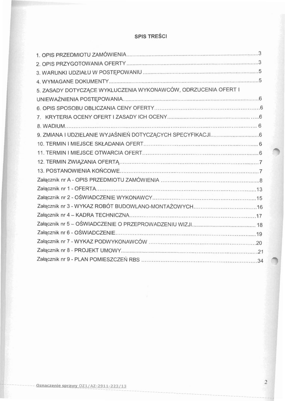 ZMIANA I UDZIELANIE WYJASNIEN DOTYCZACYCH SPECYFIKACJI... 6 10. TERMIN I MIEJSCE SKUDANIA OFERT... 6 11. TERMIN I MIEJSCE OTWARCIA OFERT... 6-12. TERMIN ZWlWNIA OFERTA... 7 13. POSTANOWIENIA KONCOWE.