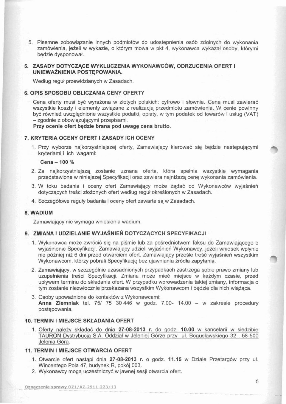 OPlS SPOSOBU OBLlCZANlA CENY OFERTY Cena oferty musi by6 wyrazona w zlotych polskich: cyfrowo i stownie. Cena musi zawierac wszystkie koszty i elementy zwiqzane z realizacjq przedmiotu zamowienia.