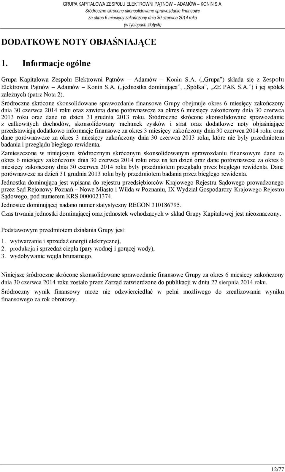 Grupy obejmuje okres 6 miesięcy zakończony dnia 30 czerwca 2014 roku oraz zawiera dane porównawcze za okres 6 miesięcy 30 czerwca 2013 roku oraz dane na dzień 31 grudnia 2013 roku.