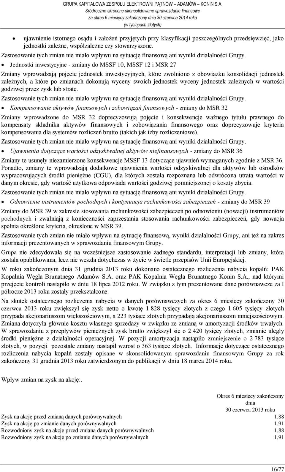 Jednostki inwestycyjne - zmiany do MSSF 10, MSSF 12 i MSR 27 Zmiany wprowadzają pojęcie jednostek inwestycyjnych, które zwolniono z obowiązku konsolidacji jednostek zależnych, a które po zmianach