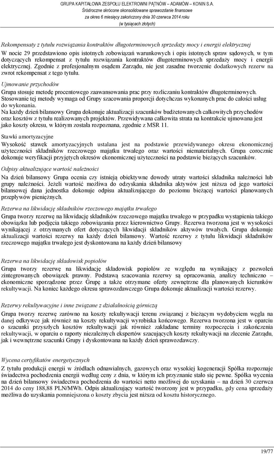 Zgodnie z profesjonalnym osądem Zarządu, nie jest zasadne tworzenie dodatkowych rezerw na zwrot rekompensat z tego tytułu.