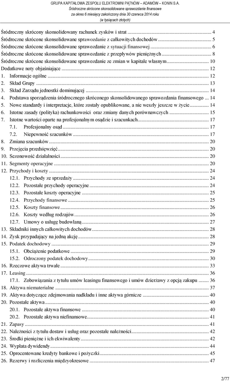 .. 8 Śródroczne skrócone skonsolidowane sprawozdanie ze zmian w kapitale własnym... 10 Dodatkowe noty objaśniające... 12 1. Informacje ogólne... 12 2. Skład Grupy... 13 3.