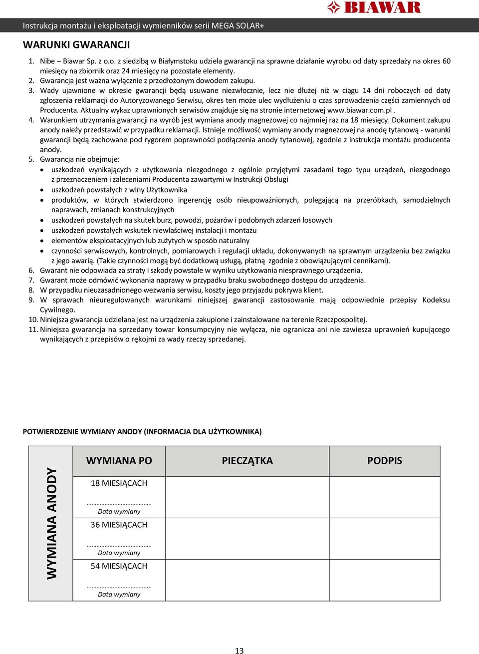 3. Wady ujawnione w okresie gwarancji będą usuwane niezwłocznie, lecz nie dłużej niż w ciągu 14 dni roboczych od daty zgłoszenia reklamacji do Autoryzowanego Serwisu, okres ten może ulec wydłużeniu o