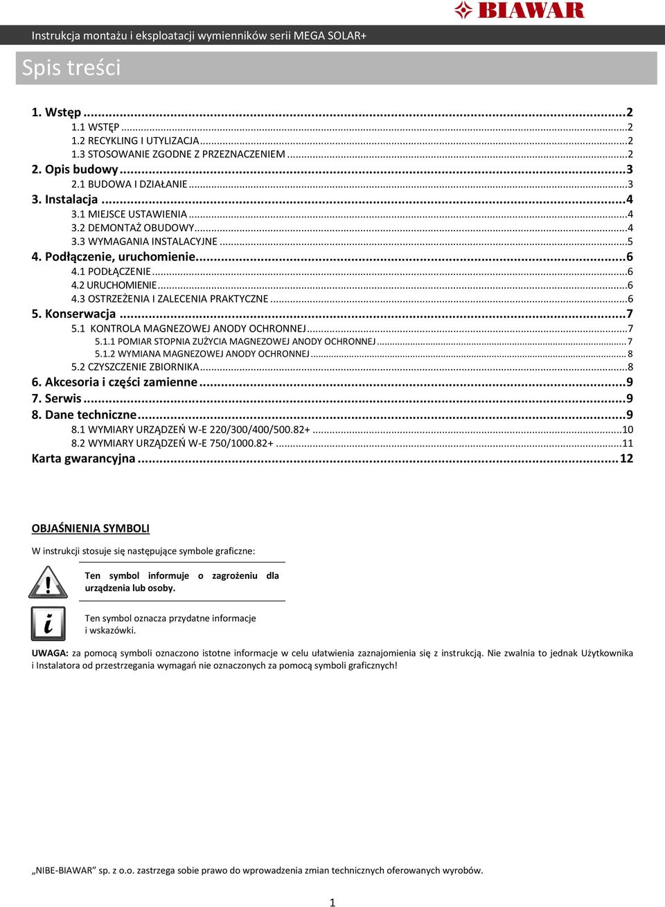 Konserwacja... 7 5.1 KONTROLA MAGNEZOWEJ ANODY OCHRONNEJ...7 5.1.1 POMIAR STOPNIA ZUŻYCIA MAGNEZOWEJ ANODY OCHRONNEJ... 7 5.1.2 WYMIANA MAGNEZOWEJ ANODY OCHRONNEJ... 8 5.2 CZYSZCZENIE ZBIORNIKA...8 6.