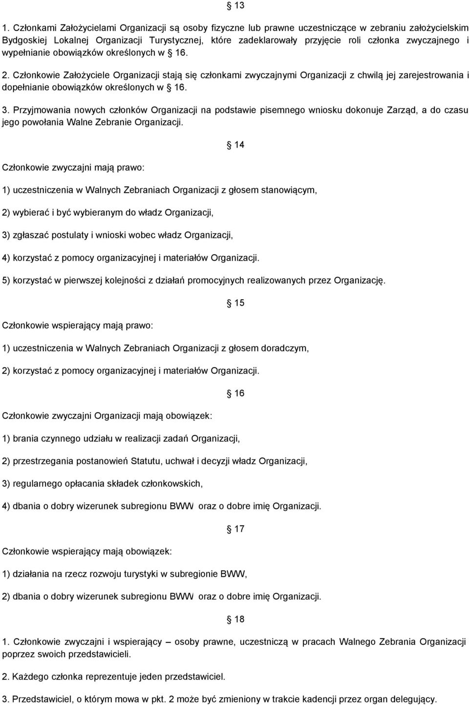 Członkowie Założyciele Organizacji stają się członkami zwyczajnymi Organizacji z chwilą jej zarejestrowania i dopełnianie obowiązków określonych w 16. 3.