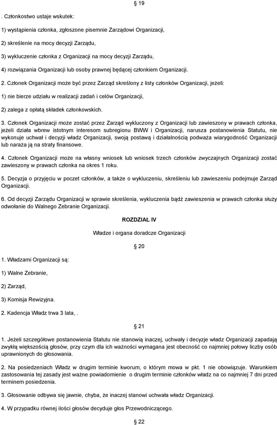 Członek Organizacji może być przez Zarząd skreślony z listy członków Organizacji, jeżeli: 1) nie bierze udziału w realizacji zadań i celów Organizacji, 2) zalega z opłatą składek członkowskich. 3.