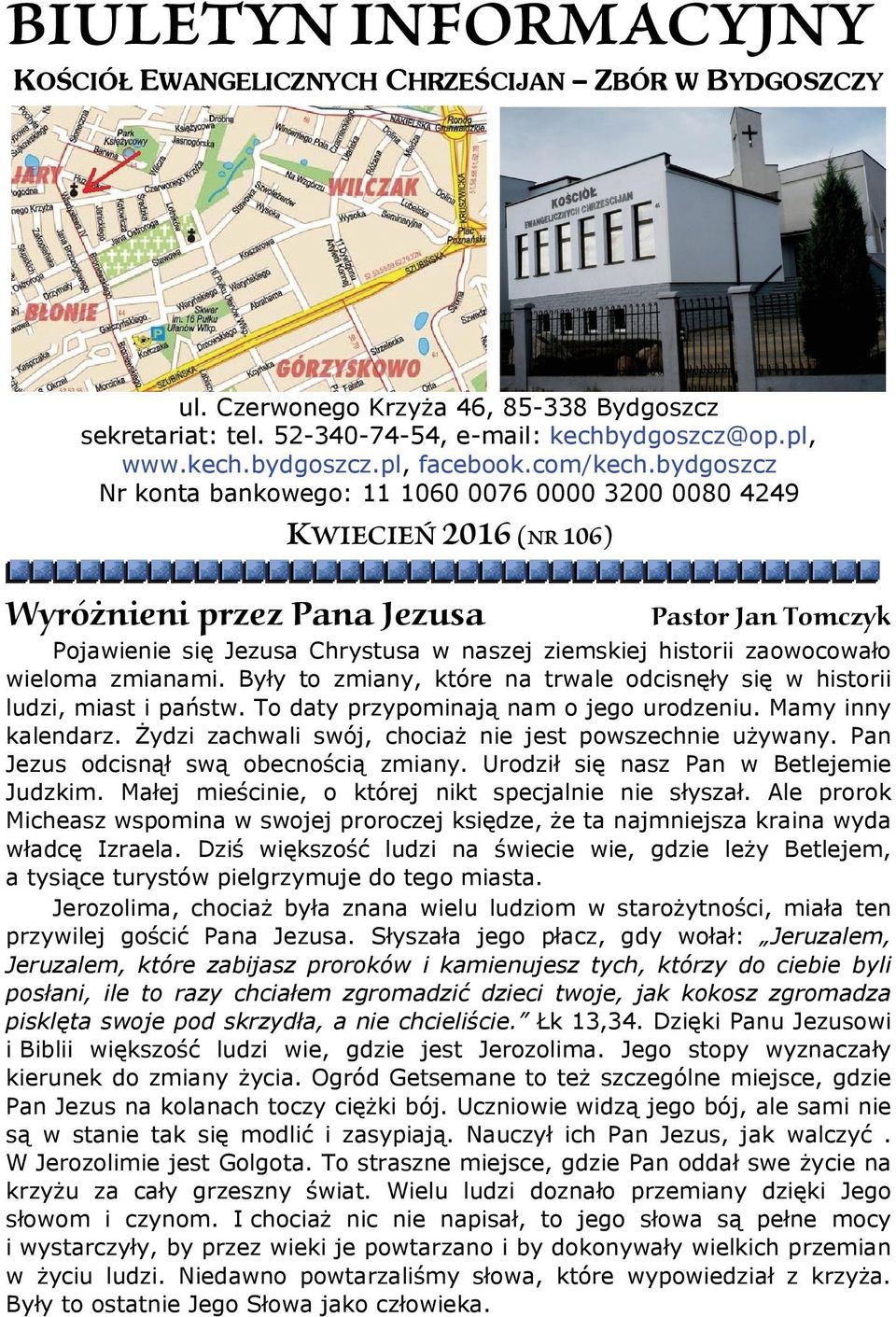 bydgoszcz Nr konta bankowego: 11 1060 0076 0000 3200 0080 4249 KWIECIEŃ 2016 (NR 106) Wyróżnieni przez Pana Jezusa Pastor Jan Tomczyk Pojawienie się Jezusa Chrystusa w naszej ziemskiej historii