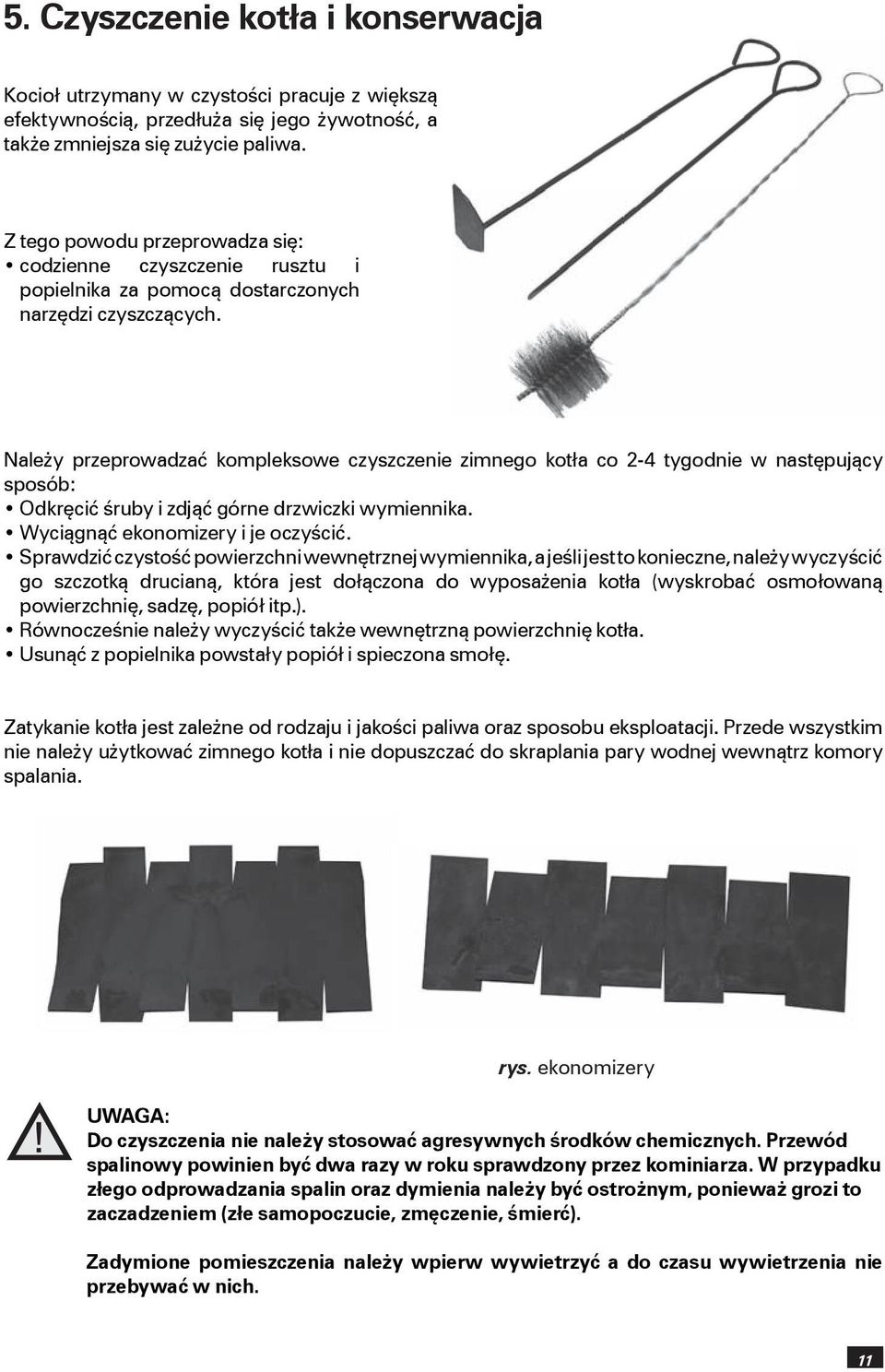 Należy przeprowadzać kompleksowe czyszczenie zimnego kotła co 2-4 tygodnie w następujący sposób: Odkręcić śruby i zdjąć górne drzwiczki wymiennika. Wyciągnąć ekonomizery i je oczyścić.