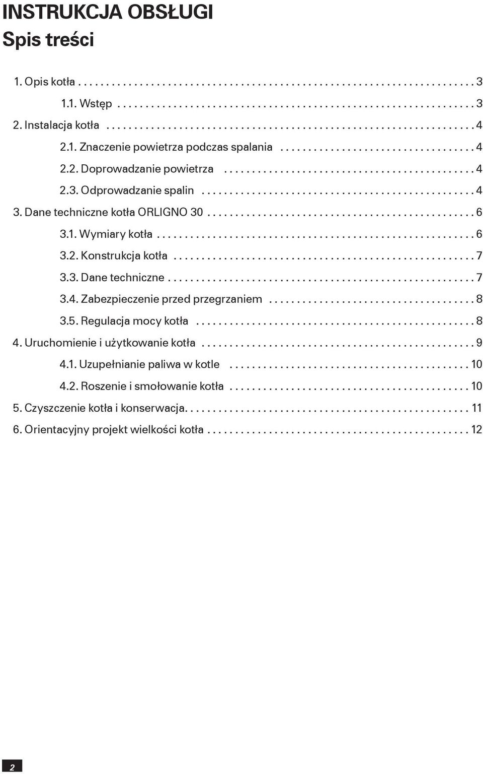 ..8 3.5. Regulacja mocy kotła...8 4. Uruchomienie i użytkowanie kotła...9 4.1. Uzupełnianie paliwa w kotle...10 4.2. Roszenie i smołowanie kotła.