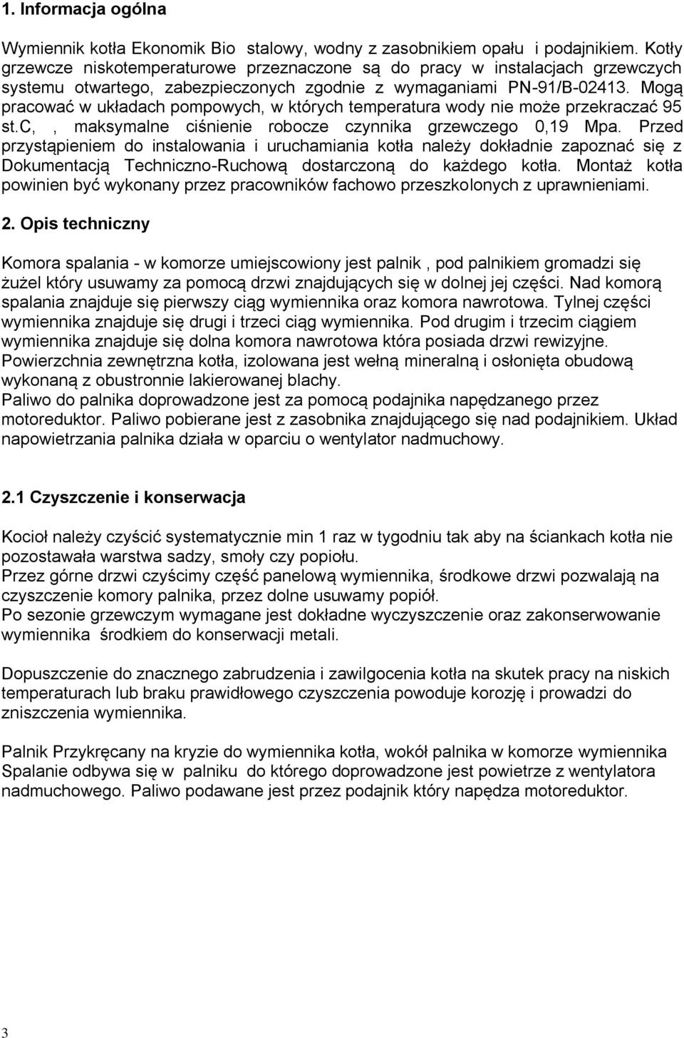 Mogą pracować w układach pompowych, w których temperatura wody nie może przekraczać 95 st.c,, maksymalne ciśnienie robocze czynnika grzewczego 0,19 Mpa.