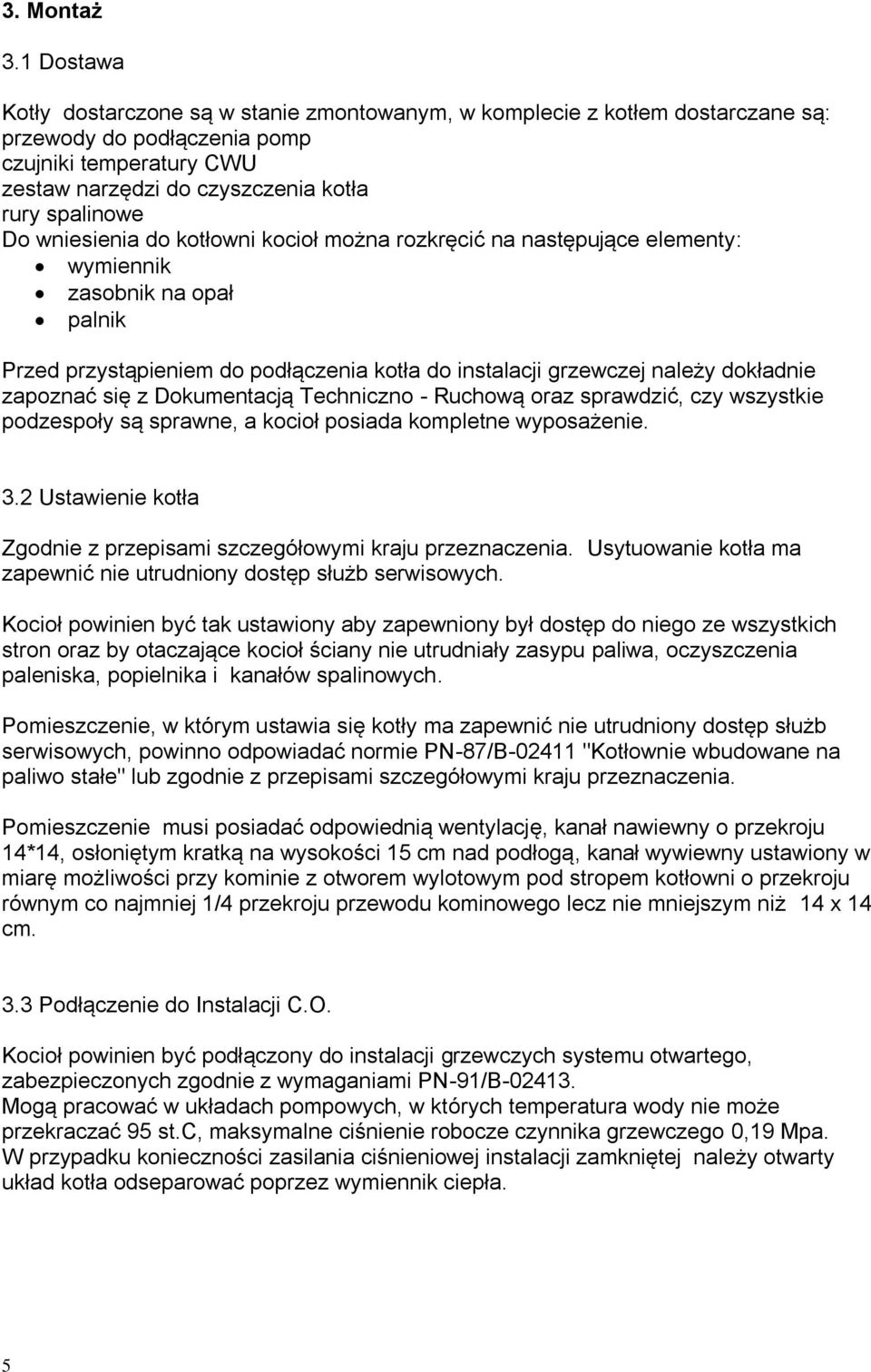 wniesienia do kotłowni kocioł można rozkręcić na następujące elementy: wymiennik zasobnik na opał palnik Przed przystąpieniem do podłączenia kotła do instalacji grzewczej należy dokładnie zapoznać