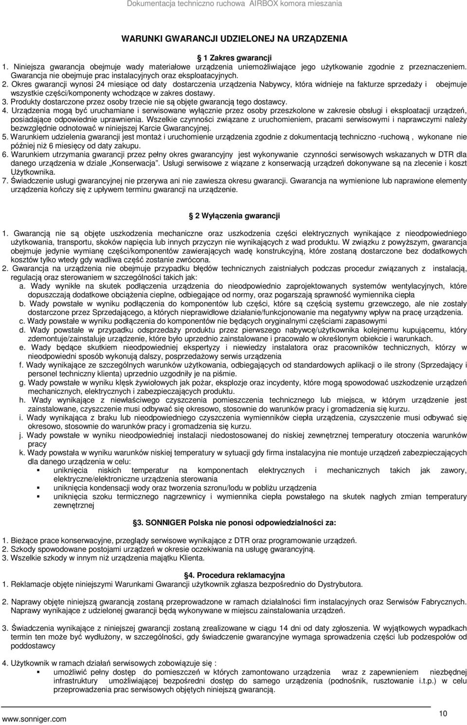 Okres gwarancji wynosi 24 miesiące od daty dostarczenia urządzenia Nabywcy, która widnieje na fakturze sprzedaży i obejmuje wszystkie części/komponenty wchodzące w zakres dostawy. 3.