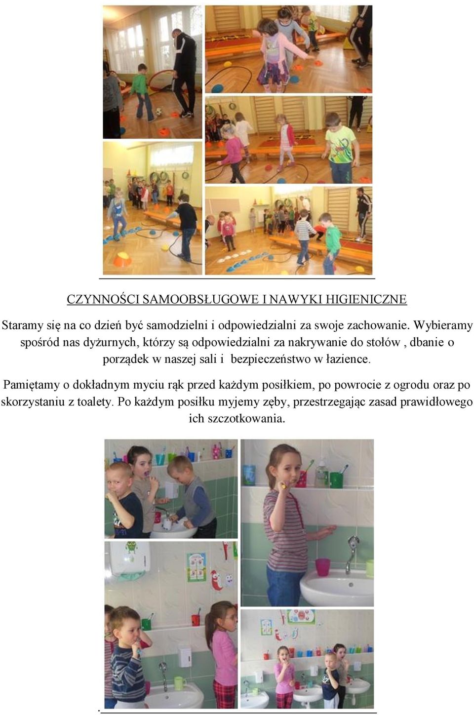Wybieramy spośród nas dyżurnych, którzy są odpowiedzialni za nakrywanie do stołów, dbanie o porządek w naszej sali