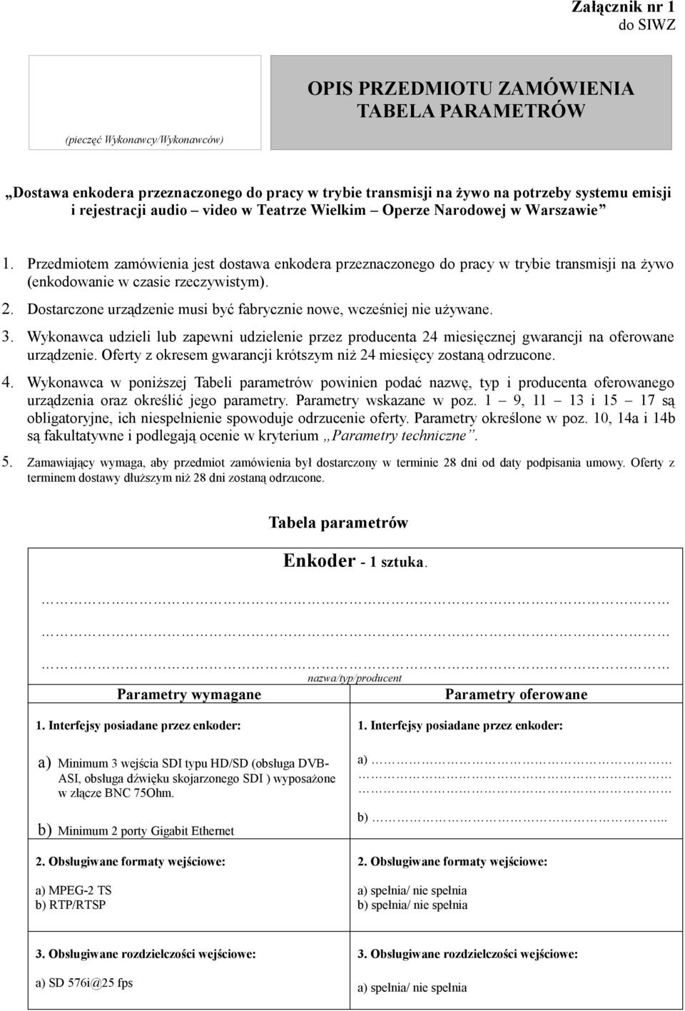 Przedmiotem zamówienia jest dostawa enkodera przeznaczonego do pracy w trybie transmisji na żywo (enkodowanie w czasie rzeczywistym). 2.