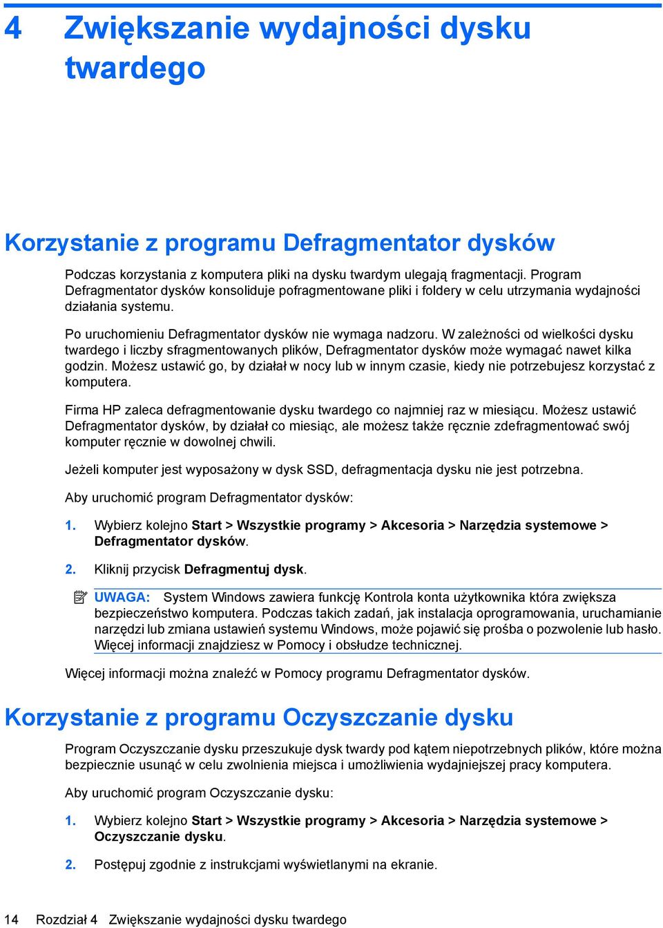 W zależności od wielkości dysku twardego i liczby sfragmentowanych plików, Defragmentator dysków może wymagać nawet kilka godzin.