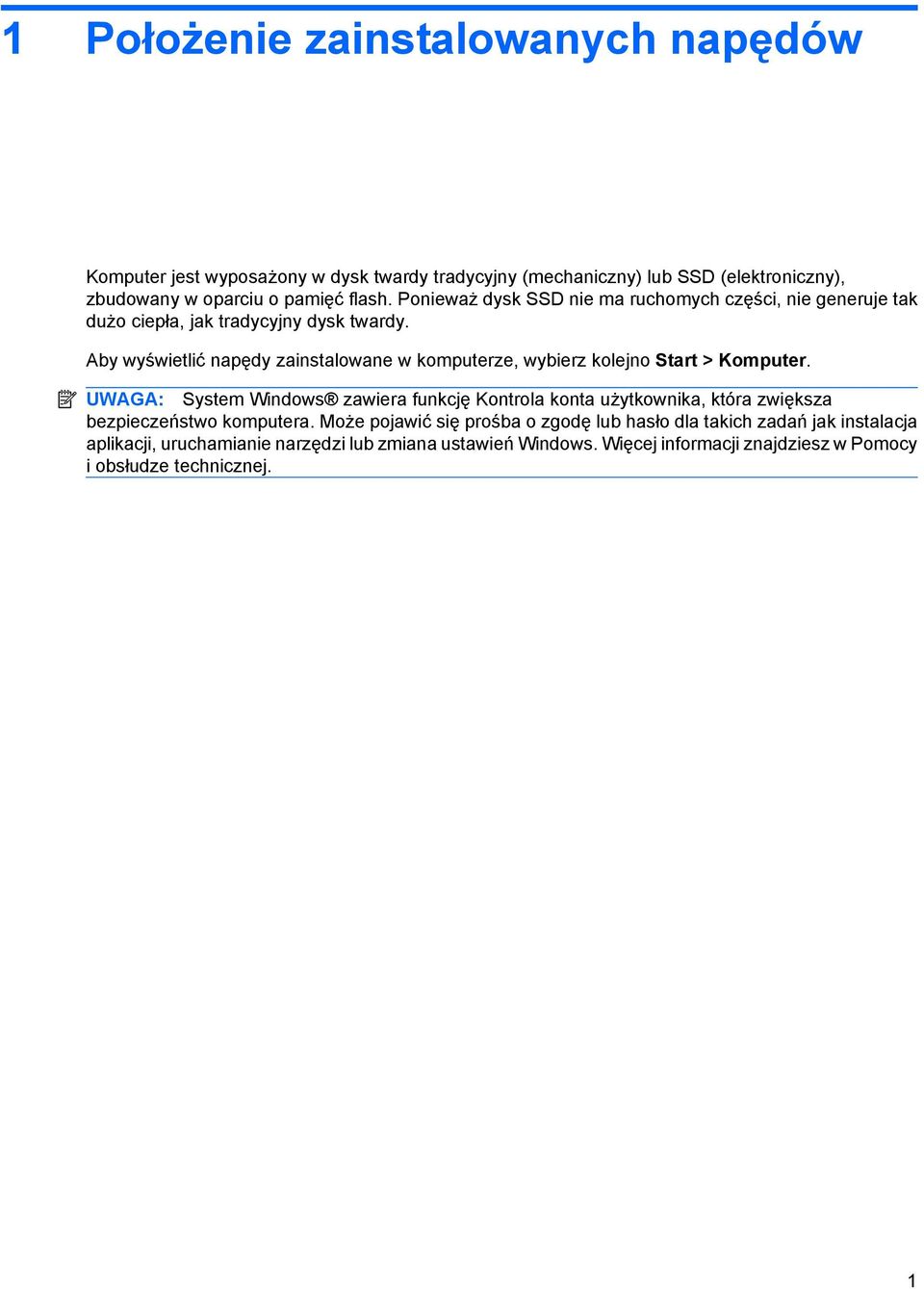 Aby wyświetlić napędy zainstalowane w komputerze, wybierz kolejno Start > Komputer.