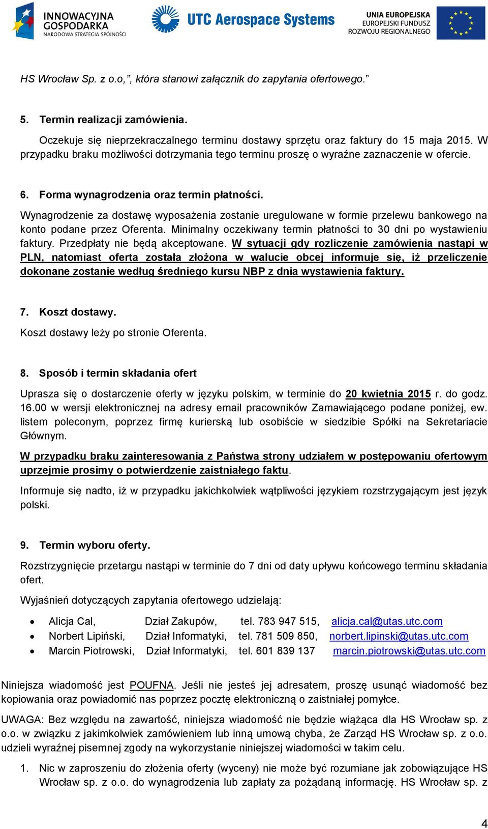 Wynagrodzenie za dostawę wyposażenia zostanie uregulowane w formie przelewu bankowego na konto podane przez Oferenta. Minimalny oczekiwany termin płatności to 30 dni po wystawieniu faktury.