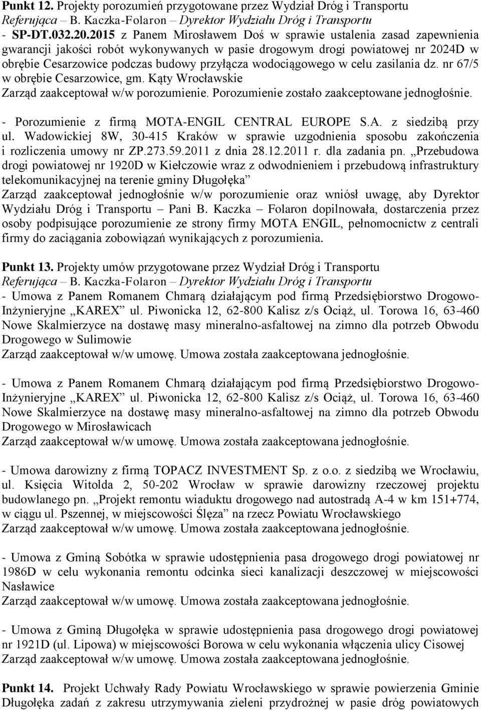 wodociągowego w celu zasilania dz. nr 67/5 w obrębie Cesarzowice, gm. Kąty Wrocławskie Zarząd zaakceptował w/w porozumienie. Porozumienie zostało zaakceptowane jednogłośnie.