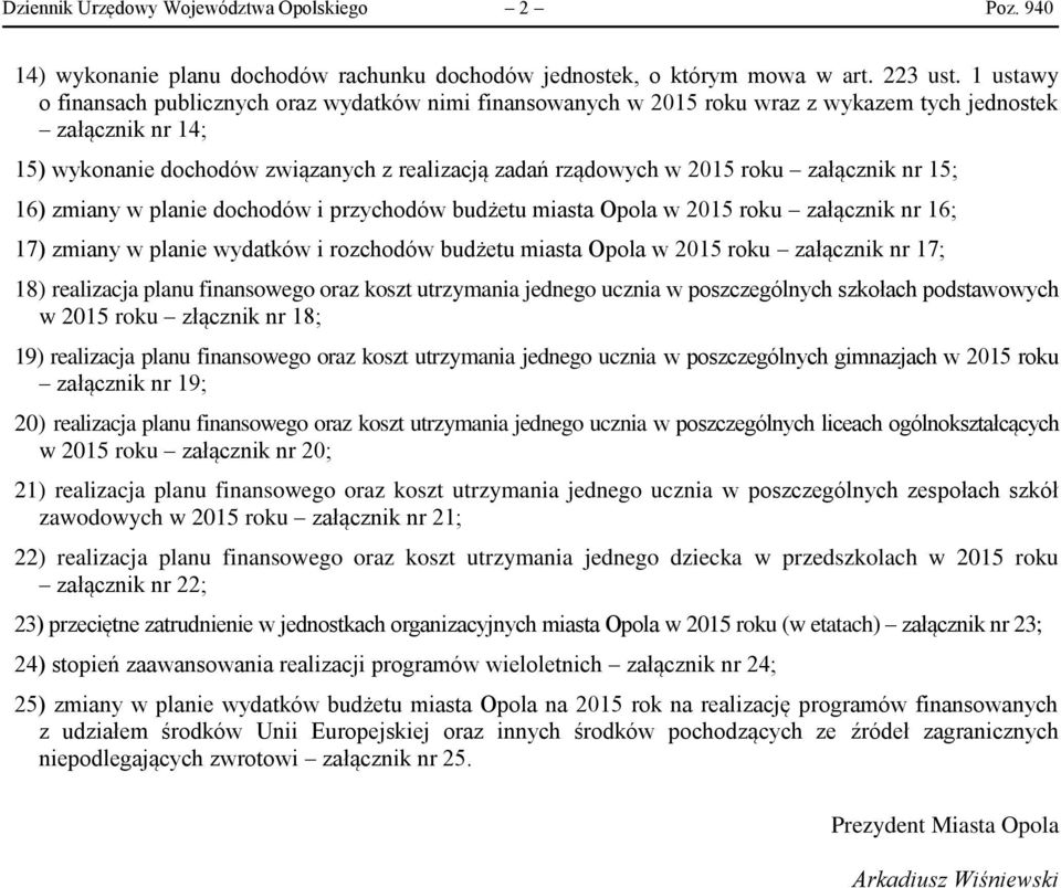 załącznik nr 15; 16) zmiany w planie dochodów i przychodów budżetu miasta Opola w 2015 roku załącznik nr 16; 17) zmiany w planie wydatków i rozchodów budżetu miasta Opola w 2015 roku załącznik nr 17;