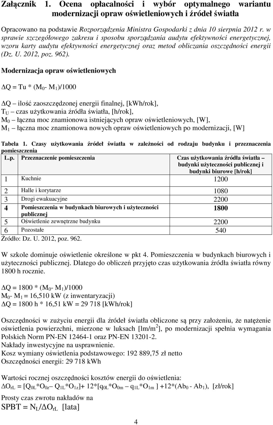 962). Modernizacja oświetleniowych Q = Tu * (M 0 - M 1 )/1000 Q ilość zaoszczędzonej energii finalnej, [kwh/rok], T U czas użytkowania źródła światła, [h/rok], M 0 łączna moc znamionowa istniejących