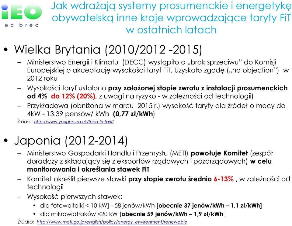 Uzyskało zgodę ( no objection ) w 2012 roku Wysokości taryf ustalono przy założonej stopie zwrotu z instalacji prosumenckich od 4% do 12% (20%), z uwagi na ryzyko -w zależności od technologii)