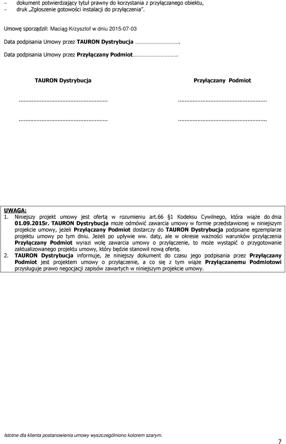 Niniejszy projekt umowy jest ofertą w rozumieniu art.66 1 Kodeksu Cywilnego, która wiąże do dnia 01.09.2015r.