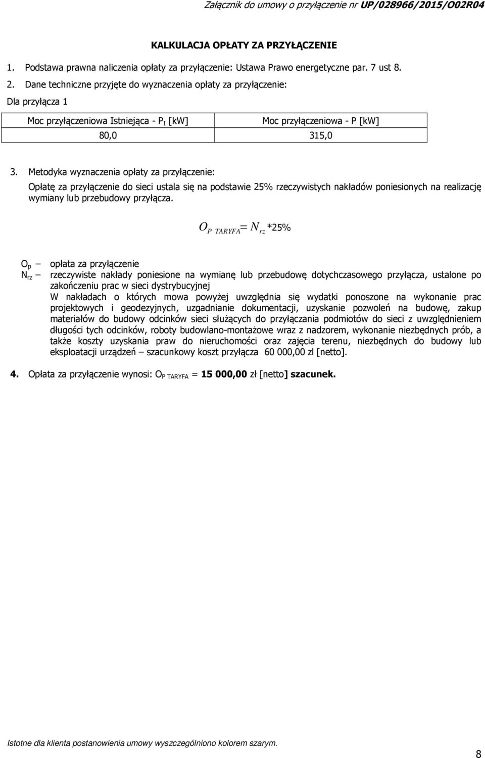 Metodyka wyznaczenia opłaty za przyłączenie: Opłatę za przyłączenie do sieci ustala się na podstawie 25% rzeczywistych nakładów poniesionych na realizację wymiany lub przebudowy przyłącza.