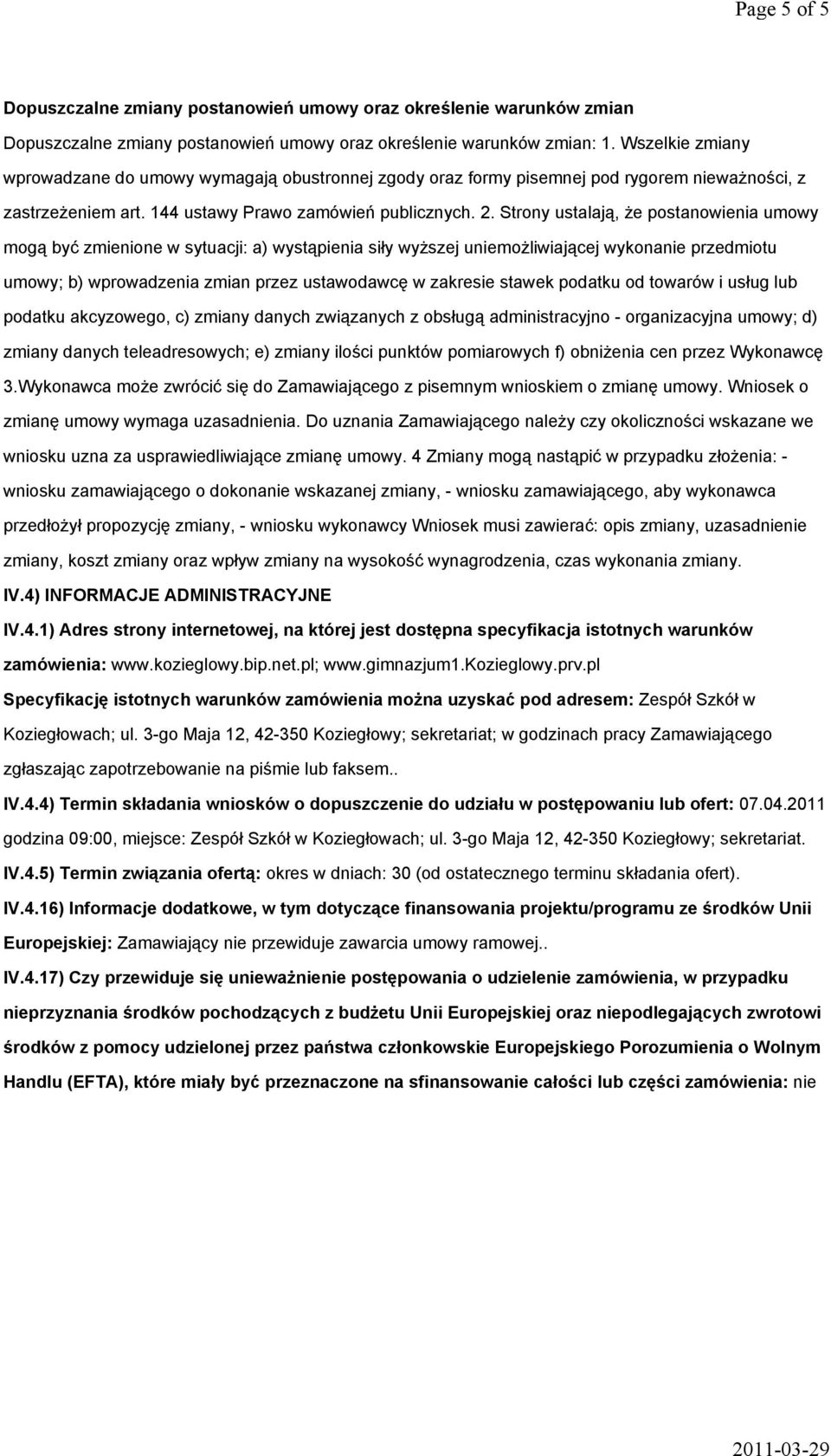 Strony ustalają, że postanowienia umowy mogą być zmienione w sytuacji: a) wystąpienia siły wyższej uniemożliwiającej wykonanie przedmiotu umowy; b) wprowadzenia zmian przez ustawodawcę w zakresie