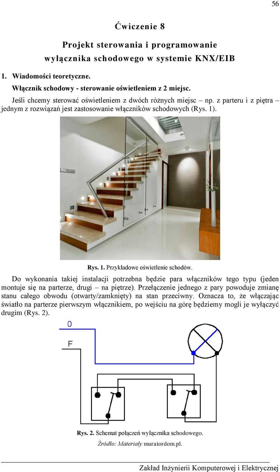 Do wykonania takiej instalacji potrzebna będzie para włączników tego typu (jeden montuje się na parterze, drugi na piętrze).