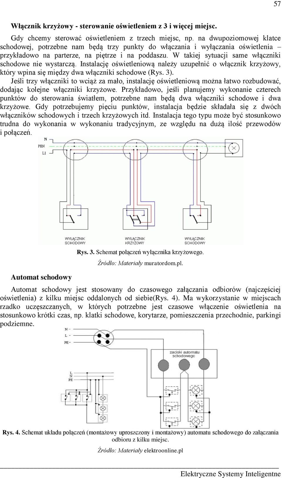 W takiej sytuacji same włączniki schodowe nie wystarczą. Instalację oświetleniową należy uzupełnić o włącznik krzyżowy, który wpina się między dwa włączniki schodowe (Rys. 3).