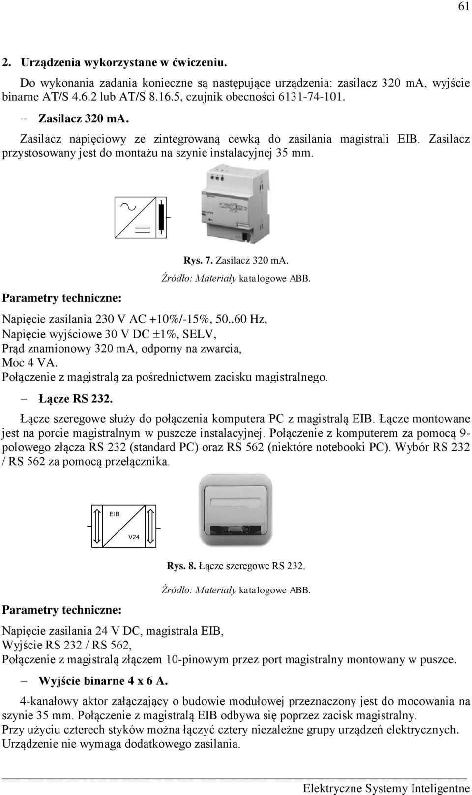 Zasilacz 320 ma. Napięcie zasilania 230 V AC +10%/-15%, 50..60 Hz, Napięcie wyjściowe 30 V DC 1%, SELV, Prąd znamionowy 320 ma, odporny na zwarcia, Moc 4 VA.