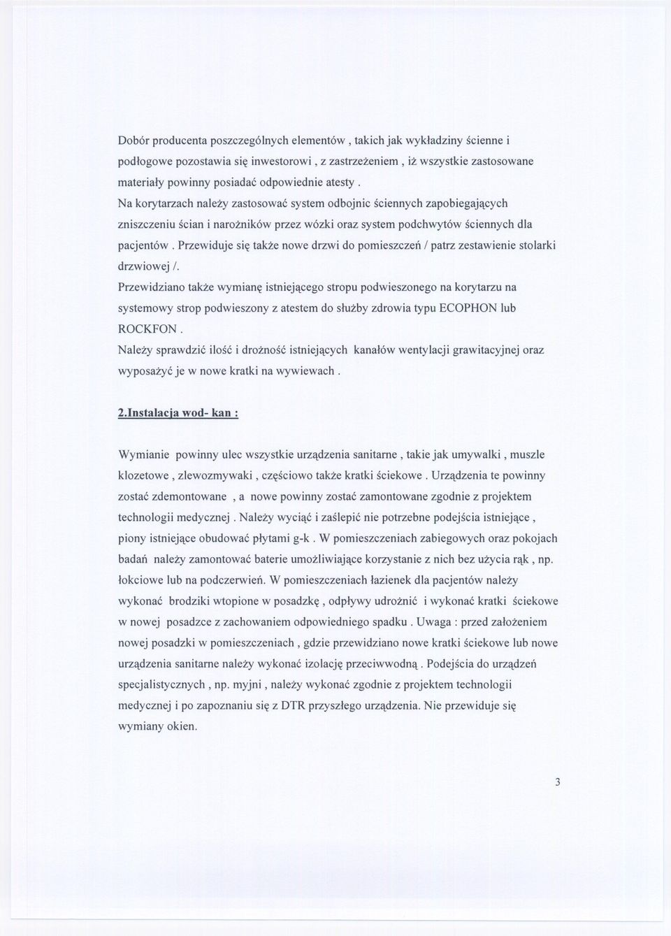 Przewiduje sie takze nowe drzwi do pomieszczen patrz zestawienie stolarki drzwiowej l.