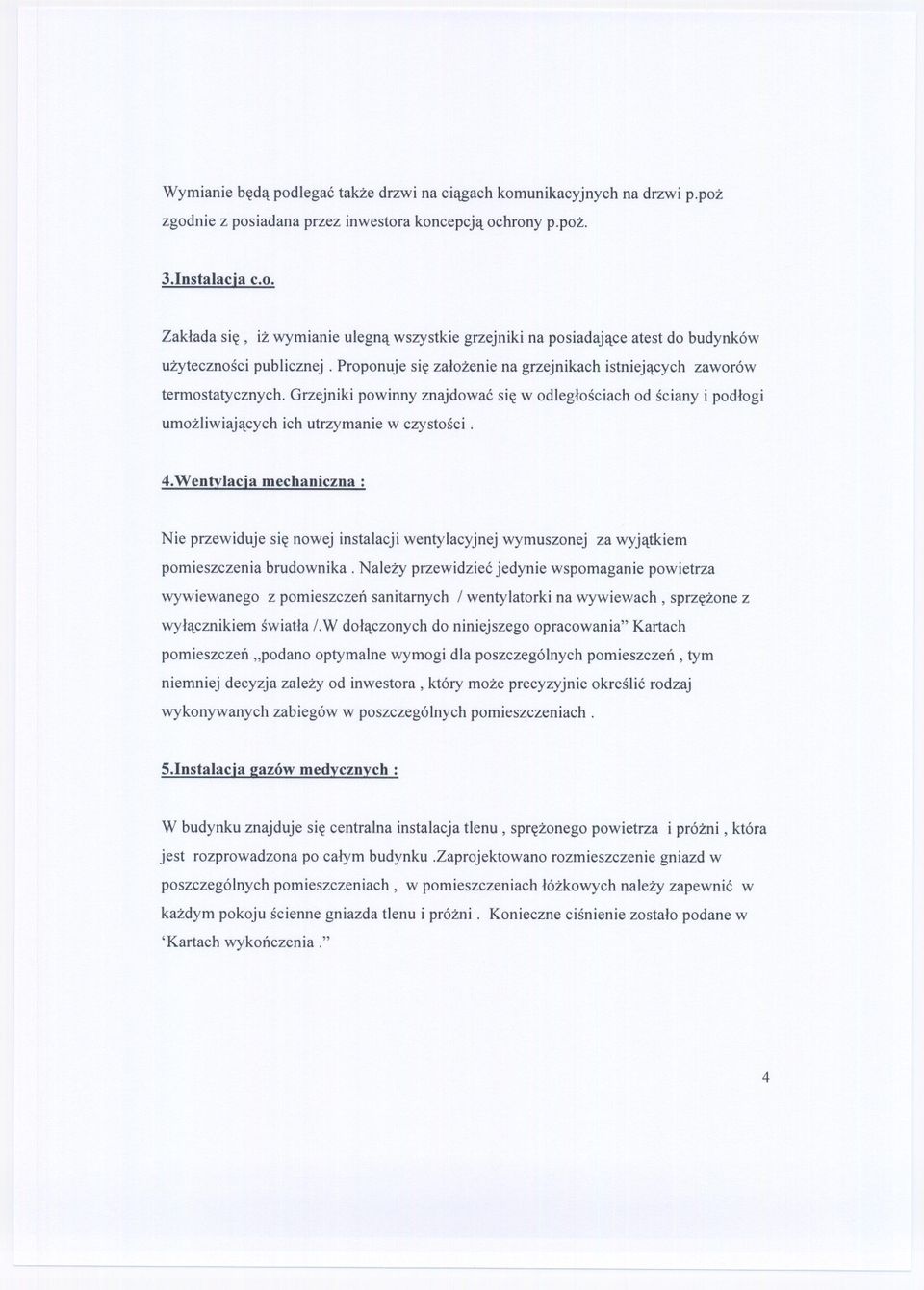Wentvlacia mechaniczna: Nie przewiduje sie nowej instalacji wentylacyjnej wymuszonej za wyjatkiem pomieszczenia brudownika.