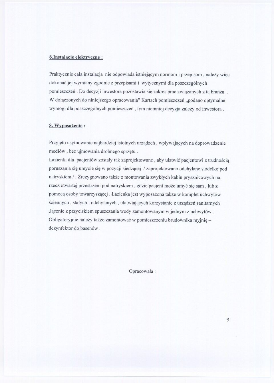 W dolaczonych do niniejszego opracowania" Kartach pomieszczen "podano optymalne wymogi dla poszczególnych pomieszczen, tym niemniej decyzja zalezy od inwestora. 8.