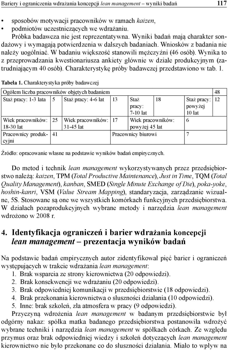 W badaniu większość stanowili mężczyźni (46 osób). Wynika to z przeprowadzania kwestionariusza ankiety głównie w dziale produkcyjnym (zatrudniającym 40 osób).