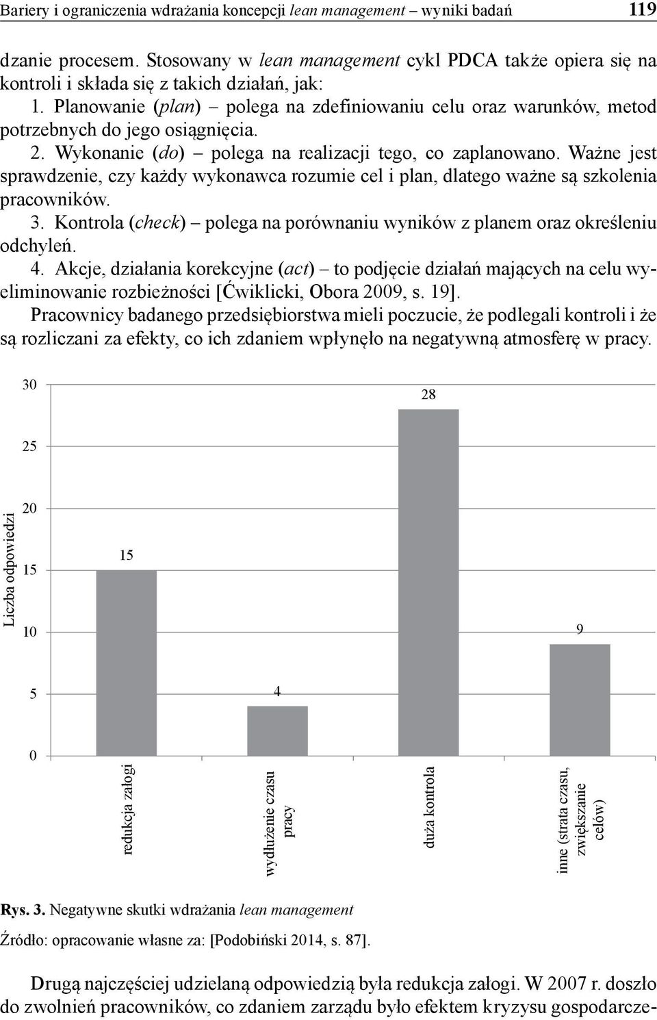 Ważne jest sprawdzenie, czy każdy wykonawca rozumie cel i plan, dlatego ważne są szkolenia pracowników. 3. Kontrola (check) polega na porównaniu wyników z planem oraz określeniu odchyleń. 4.