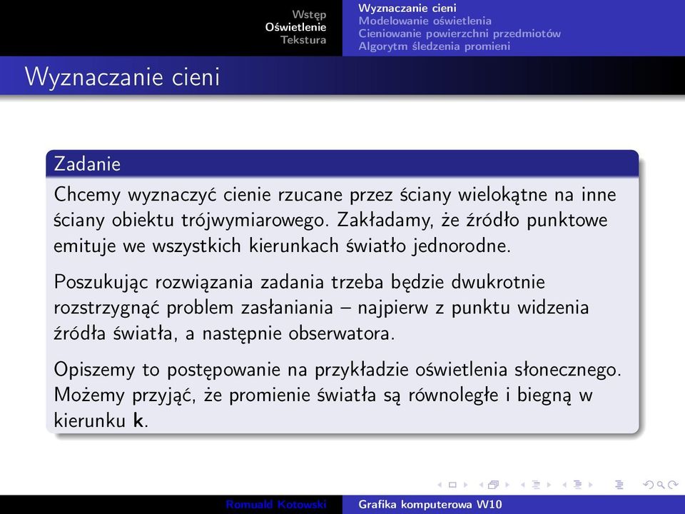 Poszukując rozwiązania zadania trzeba będzie dwukrotnie rozstrzygnąć problem zasłaniania najpierw z punktu widzenia