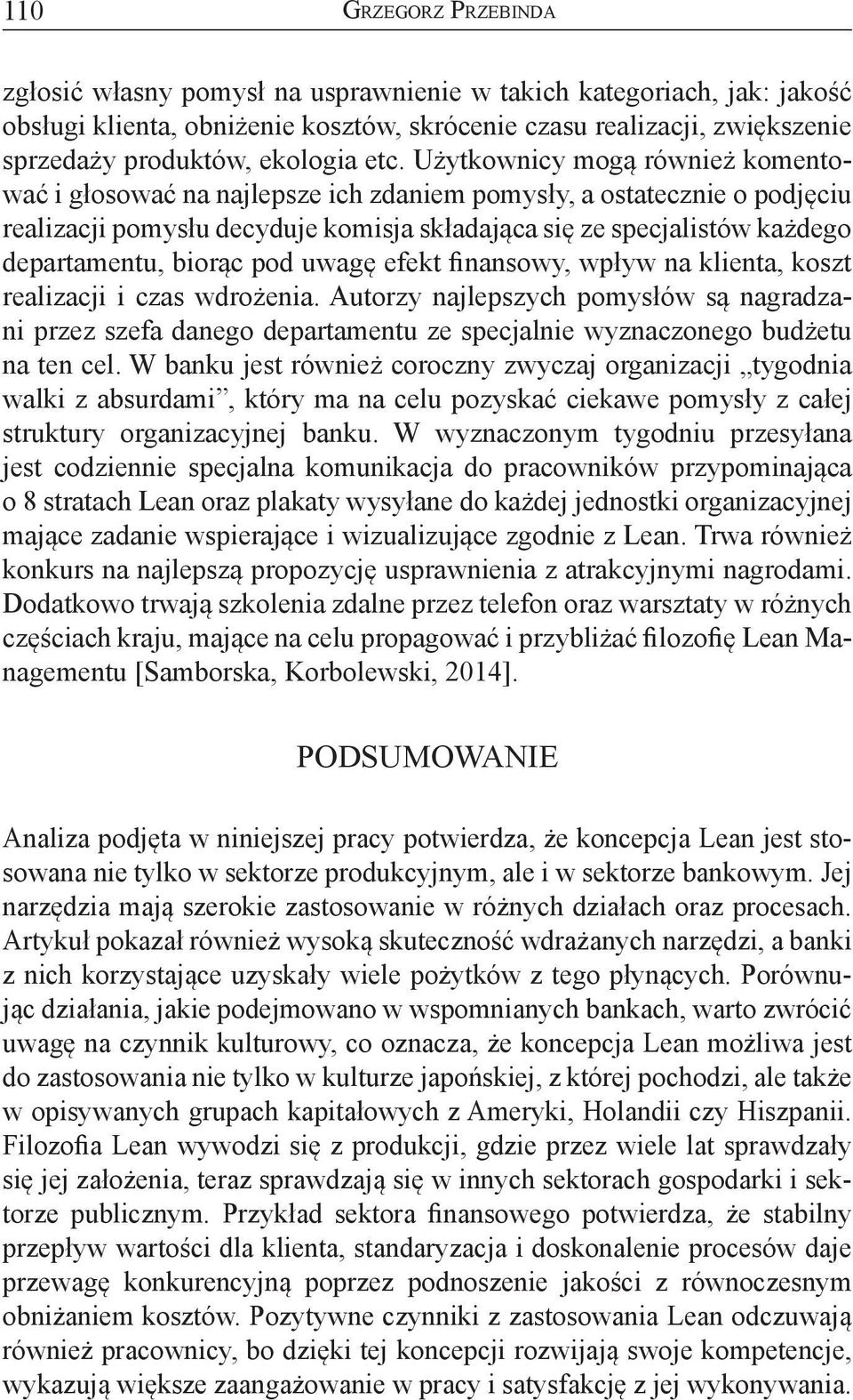 Użytkownicy mogą również komentować i głosować na najlepsze ich zdaniem pomysły, a ostatecznie o podjęciu realizacji pomysłu decyduje komisja składająca się ze specjalistów każdego departamentu,