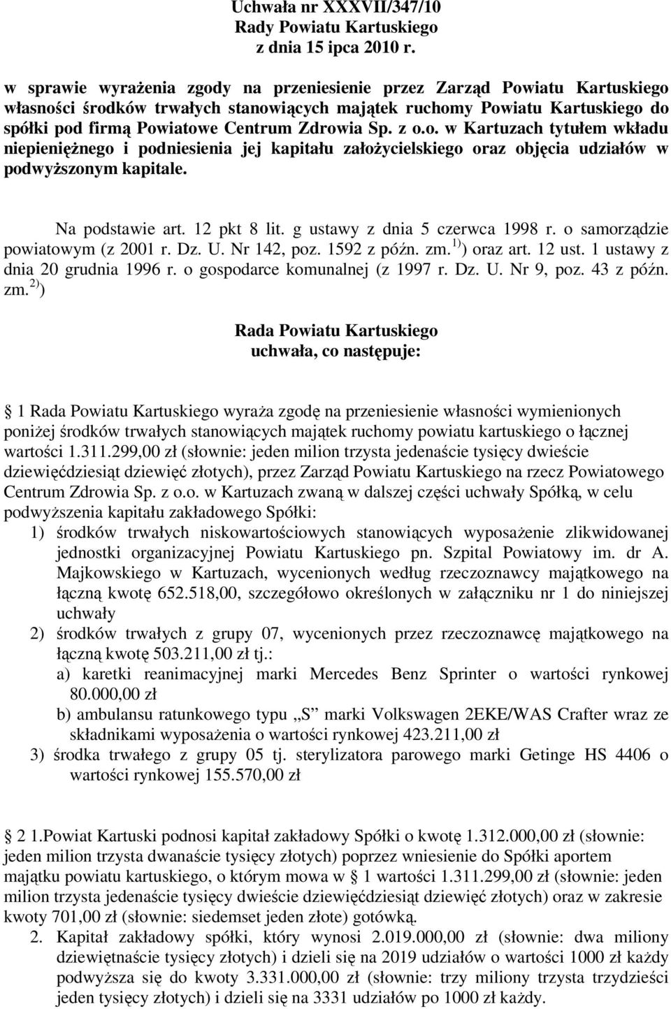 Sp. z o.o. w Kartuzach tytułem wkładu niepienięŝnego i podniesienia jej kapitału załoŝycielskiego oraz objęcia udziałów w podwyŝszonym kapitale. Na podstawie art. 12 pkt 8 lit.