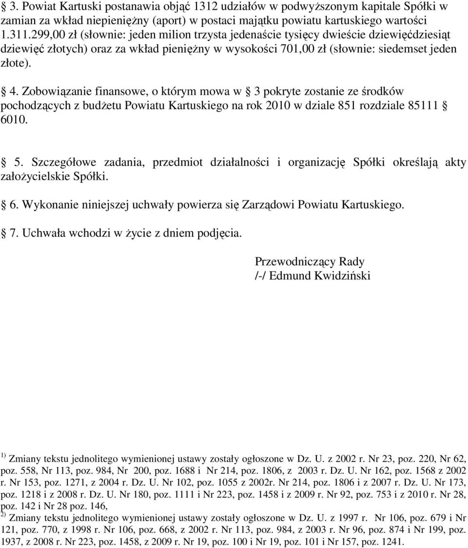 Zobowiązanie finansowe, o którym mowa w 3 pokryte zostanie ze środków pochodzących z budŝetu Powiatu Kartuskiego na rok 2010 w dziale 851 rozdziale 85111 6010. 5.