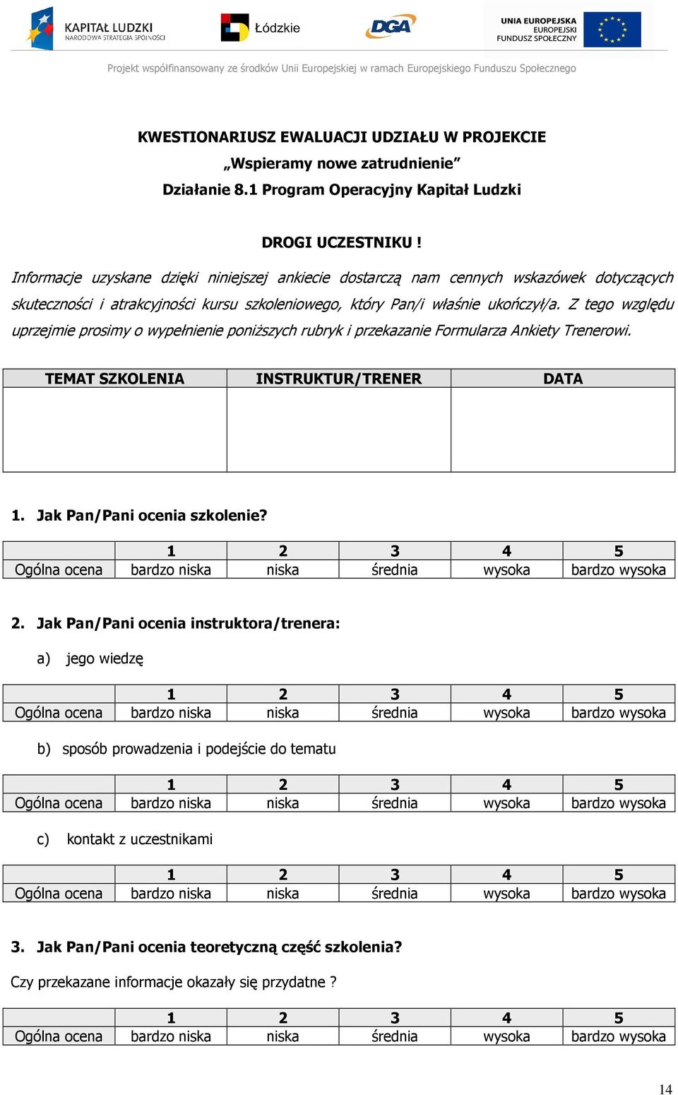 Z tego względu uprzejmie prosimy o wypełnienie poniższych rubryk i przekazanie Formularza Ankiety Trenerowi. TEMAT SZKOLENIA INSTRUKTUR/TRENER DATA 1. Jak Pan/Pani ocenia szkolenie?