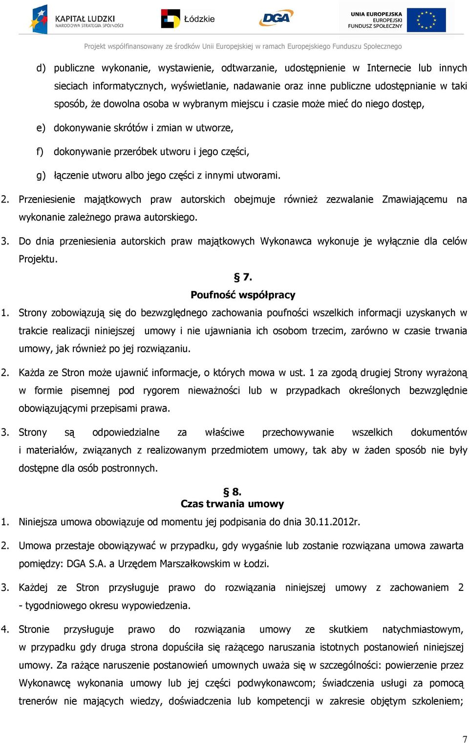 utworami. 2. Przeniesienie majątkowych praw autorskich obejmuje również zezwalanie Zmawiającemu na wykonanie zależnego prawa autorskiego. 3.