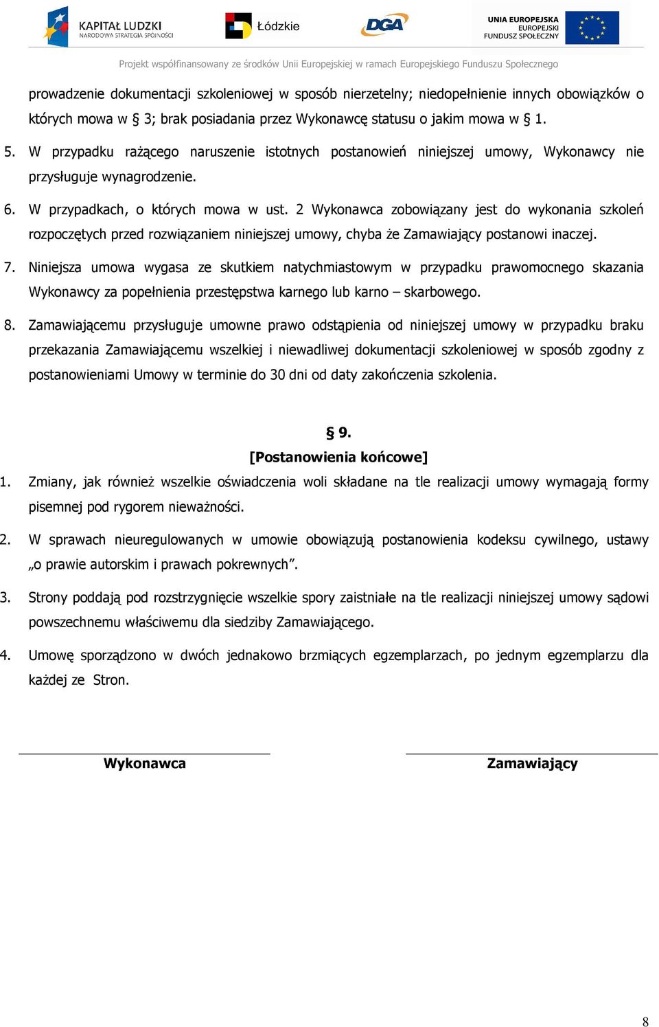 2 Wykonawca zobowiązany jest do wykonania szkoleń rozpoczętych przed rozwiązaniem niniejszej umowy, chyba że Zamawiający postanowi inaczej. 7.