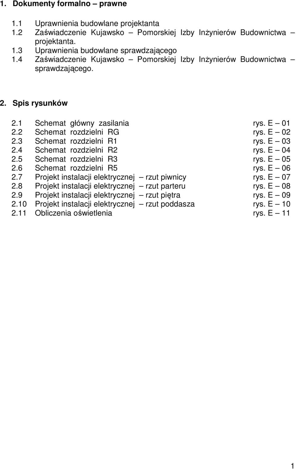 3 Schemat rozdzielni R1 rys. E 03 2.4 Schemat rozdzielni R2 rys. E 04 2.5 Schemat rozdzielni R3 rys. E 05 2.6 Schemat rozdzielni R5 rys. E 06 2.7 Projekt instalacji elektrycznej rzut piwnicy rys.