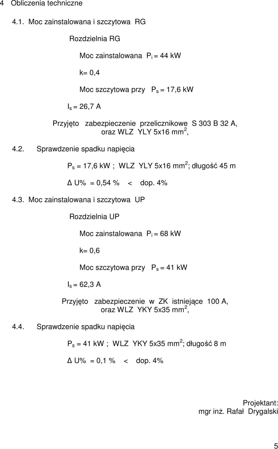S 303 B 32 A, oraz WLZ YLY 5x16 mm 2, 4.2. Sprawdzenie spadku napięcia P s = 17,6 kw ; WLZ YLY 5x16 mm 2 ; długość 45 m U% = 0,54 % < dop. 4% 4.3. Moc zainstalowana i